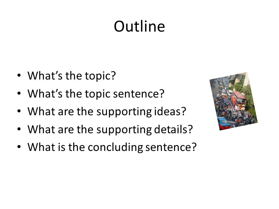 Outline What’s the topic. What’s the topic sentence.
