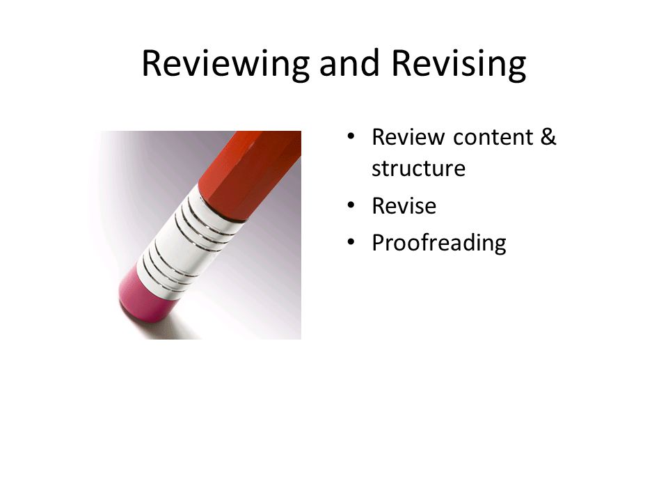 Reviewing and Revising Review content & structure Revise Proofreading