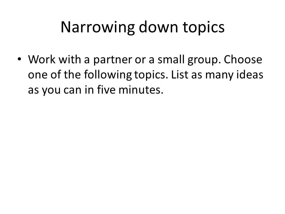 Narrowing down topics Work with a partner or a small group.
