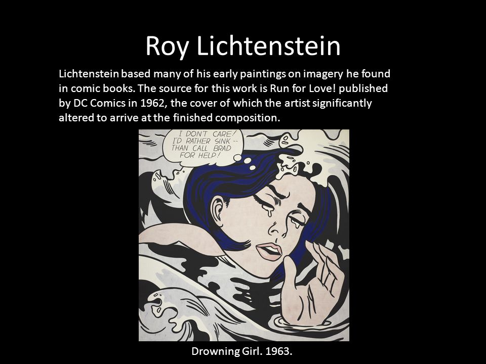 Roy Lichtenstein Lichtenstein based many of his early paintings on imagery he found in comic books.