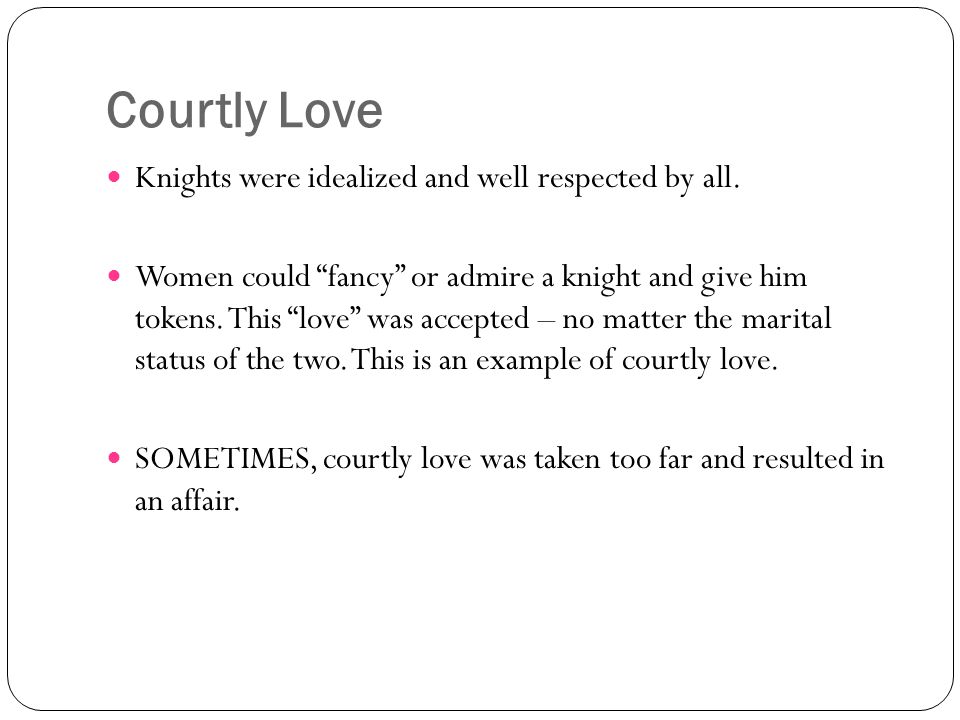 Courtly Love Knights were idealized and well respected by all.