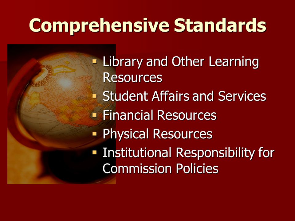 Comprehensive Standards  Library and Other Learning Resources  Student Affairs and Services  Financial Resources  Physical Resources  Institutional Responsibility for Commission Policies
