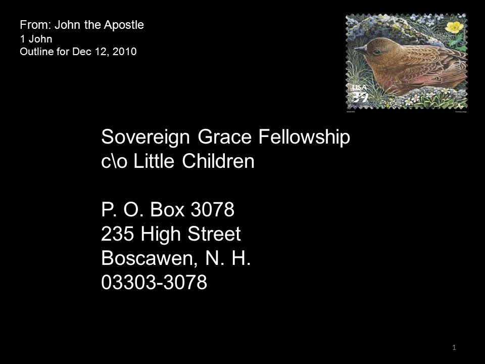 From: John the Apostle 1 John Outline for Dec 12, 2010 Sovereign Grace Fellowship c\o Little Children P.