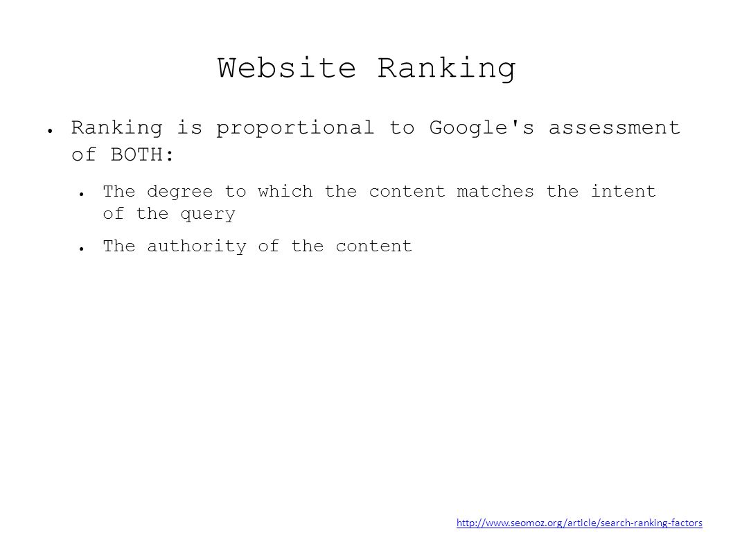 Website Ranking ● Ranking is proportional to Google s assessment of BOTH: ● The degree to which the content matches the intent of the query ● The authority of the content