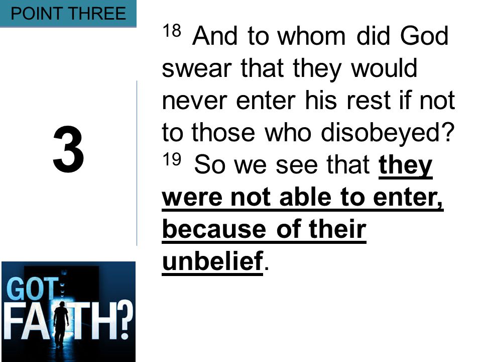 Gripping 3 POINT THREE 18 And to whom did God swear that they would never enter his rest if not to those who disobeyed.