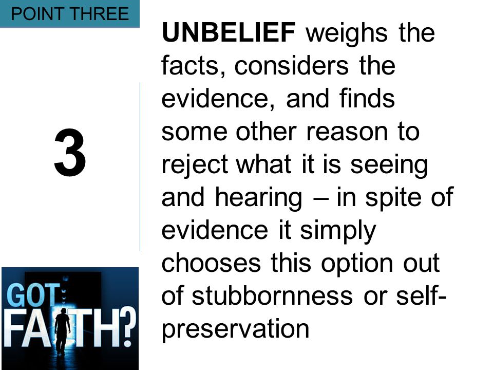 Gripping 3 POINT THREE UNBELIEF weighs the facts, considers the evidence, and finds some other reason to reject what it is seeing and hearing – in spite of evidence it simply chooses this option out of stubbornness or self- preservation