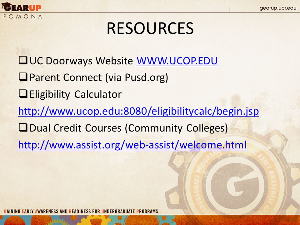 RESOURCES  UC Doorways Website    Parent Connect (via Pusd.org)  Eligibility Calculator    Dual Credit Courses (Community Colleges)