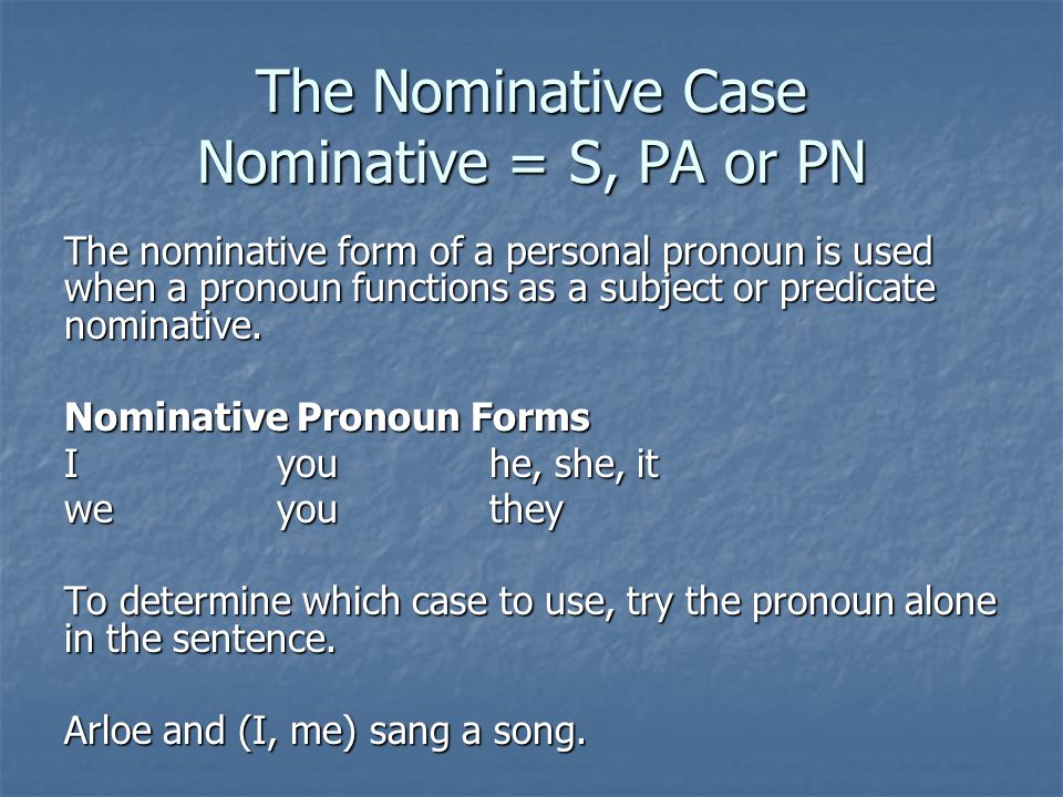 The Nominative Case Nominative = S, PA or PN The nominative form of a personal pronoun is used when a pronoun functions as a subject or predicate nominative.
