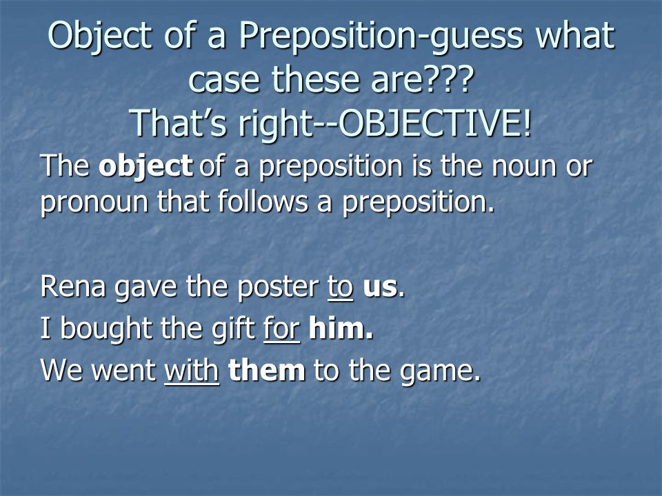 Object of a Preposition-guess what case these are .