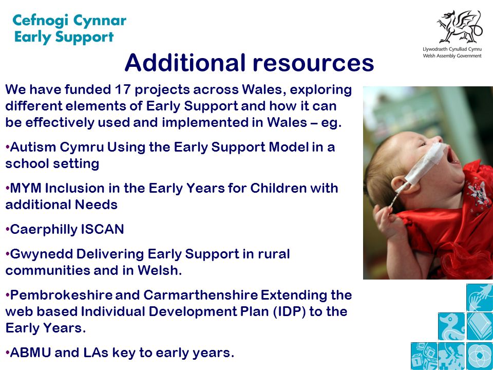 Additional resources We have funded 17 projects across Wales, exploring different elements of Early Support and how it can be effectively used and implemented in Wales – eg.