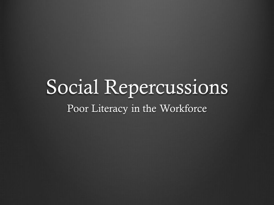 Social Repercussions Poor Literacy in the Workforce