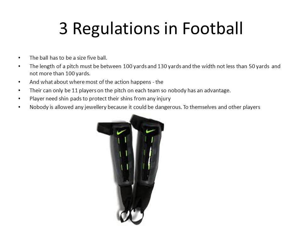 3 Regulations in Football The ball has to be a size five ball.