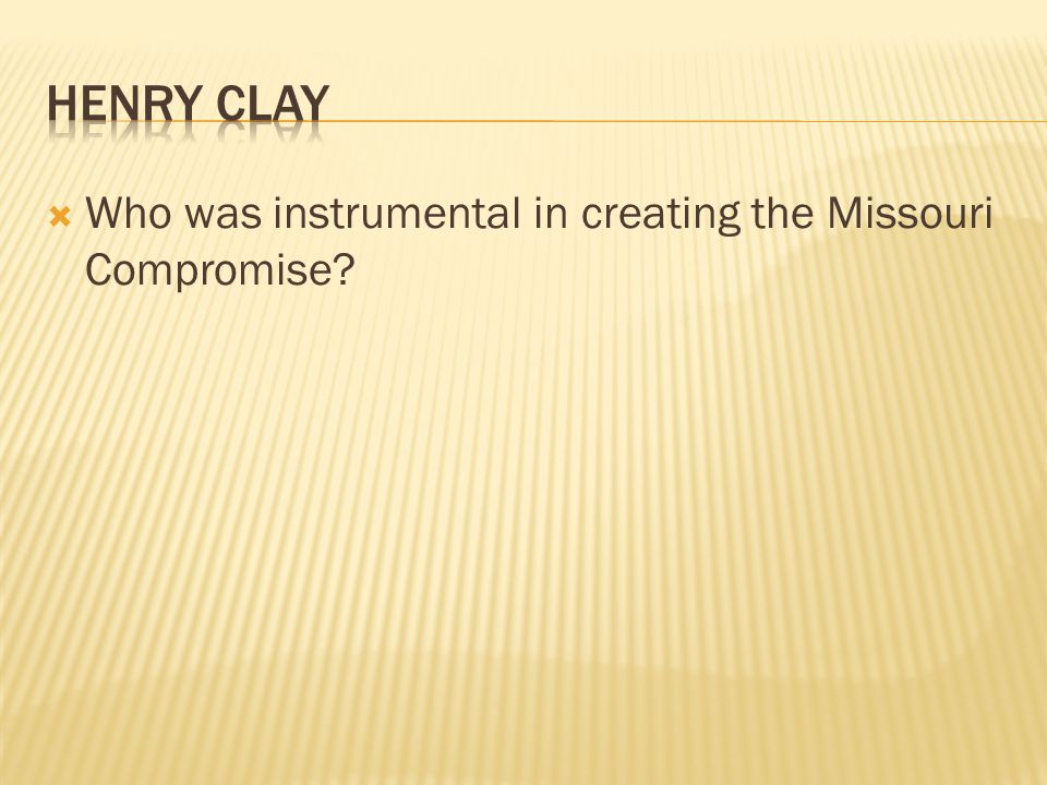  Who was instrumental in creating the Missouri Compromise