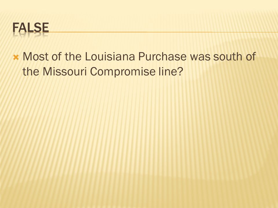  Most of the Louisiana Purchase was south of the Missouri Compromise line