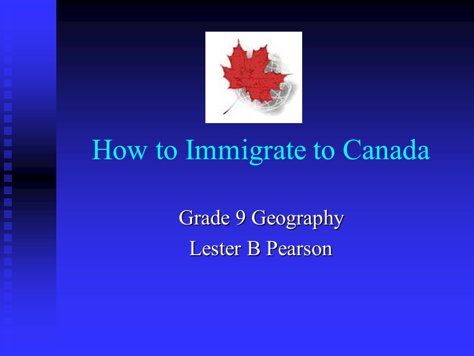 How to Immigrate to Canada Grade 9 Geography Lester B Pearson