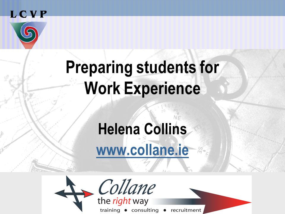 The LCVP is funded by the Department of Education and Science under the National Development Plan   Preparing students for Work Experience Helena Collins