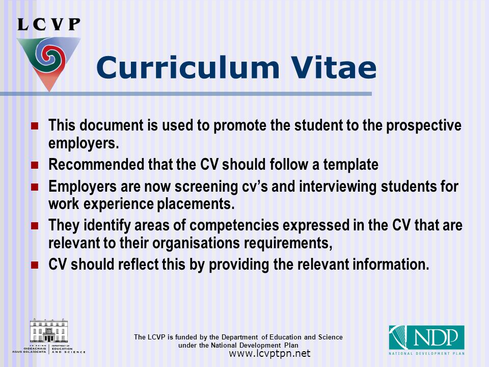 The LCVP is funded by the Department of Education and Science under the National Development Plan   Curriculum Vitae This document is used to promote the student to the prospective employers.