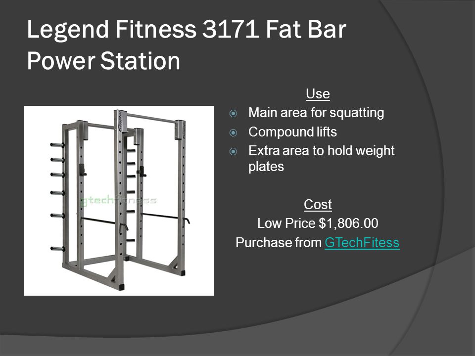 Legend Fitness 3171 Fat Bar Power Station Use  Main area for squatting  Compound lifts  Extra area to hold weight plates Cost Low Price $1, Purchase from GTechFitessGTechFitess