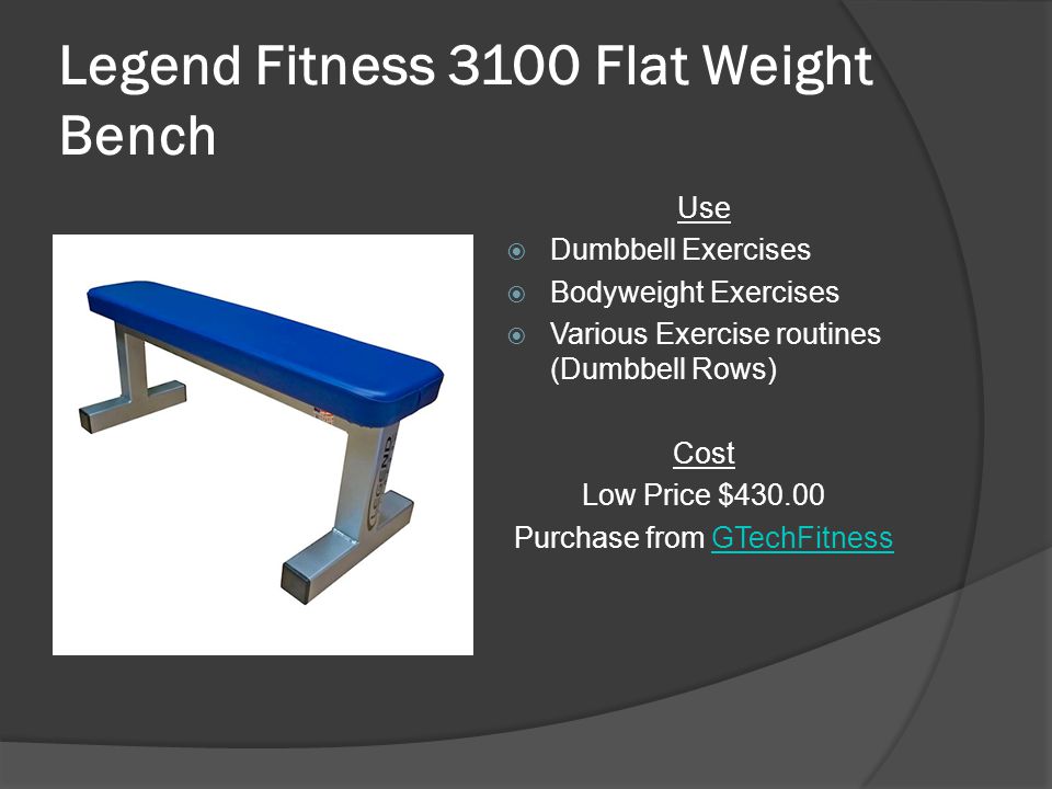 Legend Fitness 3100 Flat Weight Bench Use  Dumbbell Exercises  Bodyweight Exercises  Various Exercise routines (Dumbbell Rows) Cost Low Price $ Purchase from GTechFitnessGTechFitness