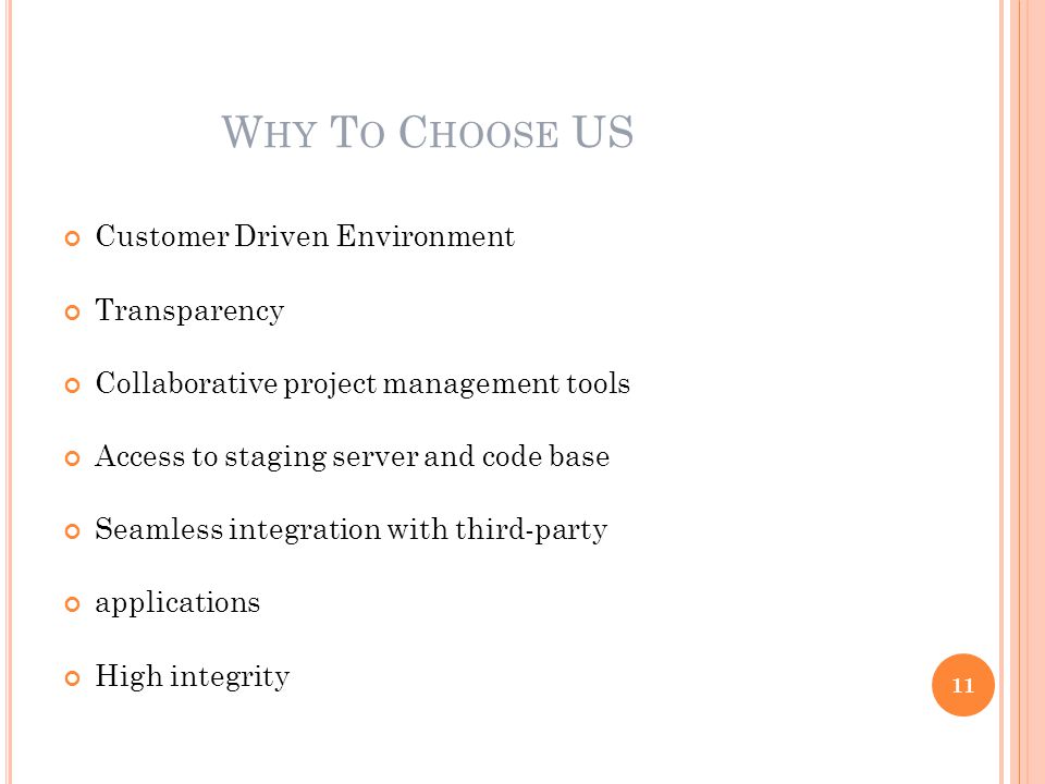 W HY T O C HOOSE US Customer Driven Environment Transparency Collaborative project management tools Access to staging server and code base Seamless integration with third-party applications High integrity 11