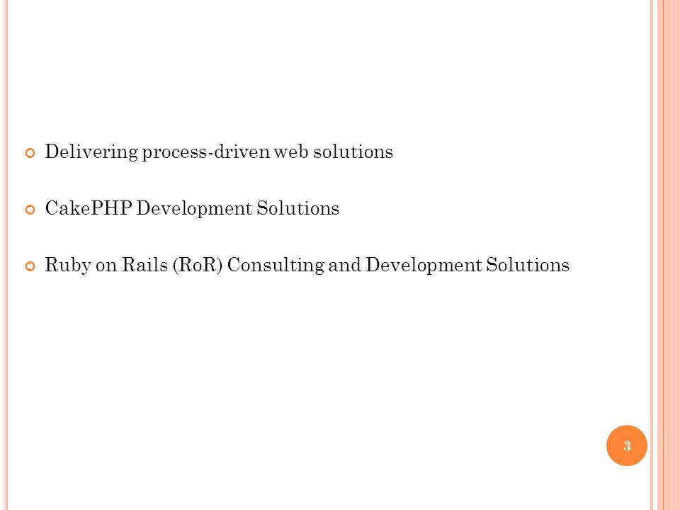 Delivering process-driven web solutions CakePHP Development Solutions Ruby on Rails (RoR) Consulting and Development Solutions 3