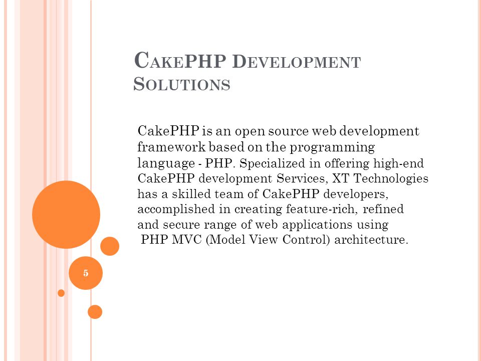 C AKE PHP D EVELOPMENT S OLUTIONS 5 CakePHP is an open source web development framework based on the programming language - PHP.