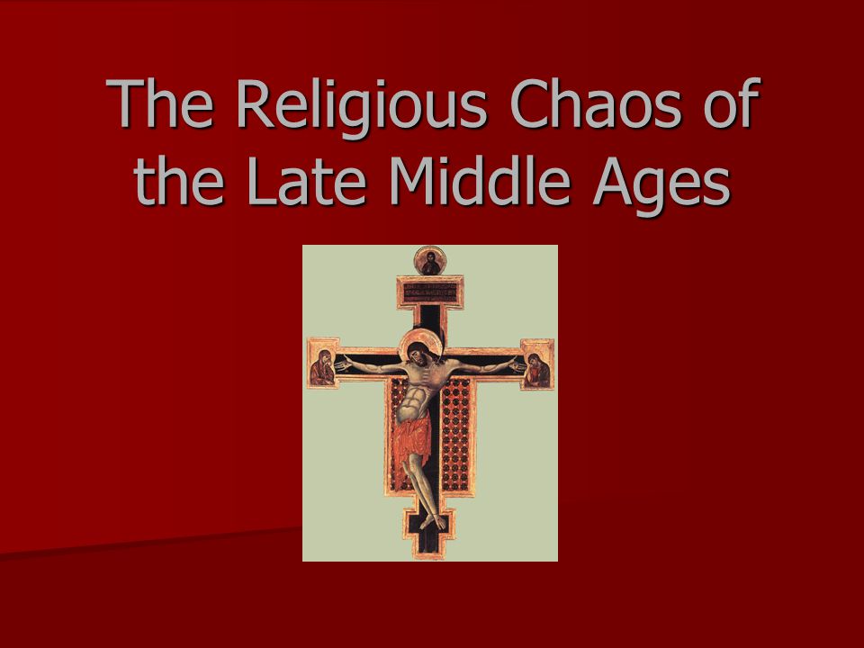 The Religious Chaos of the Late Middle Ages
