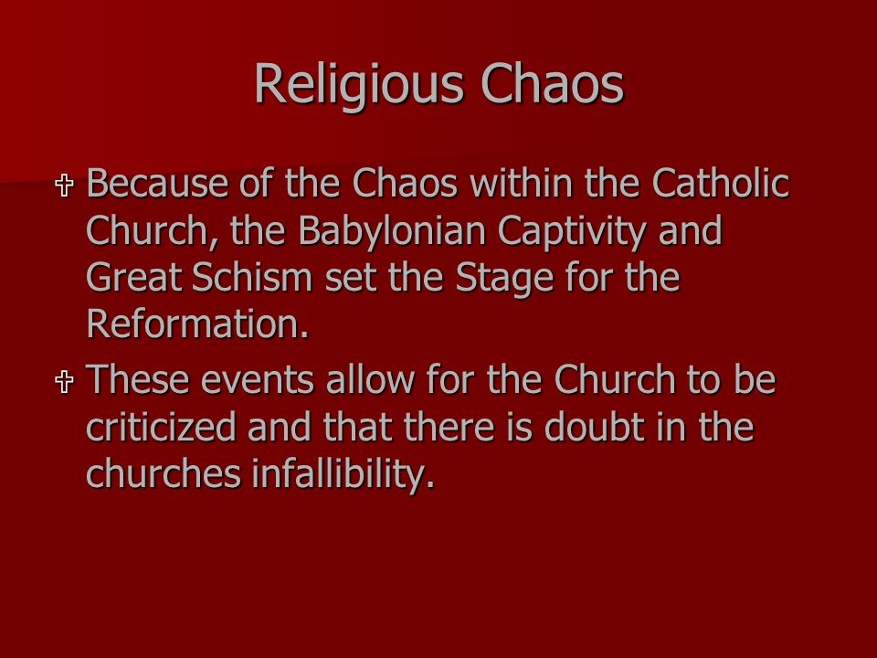 Religious Chaos  Because of the Chaos within the Catholic Church, the Babylonian Captivity and Great Schism set the Stage for the Reformation.