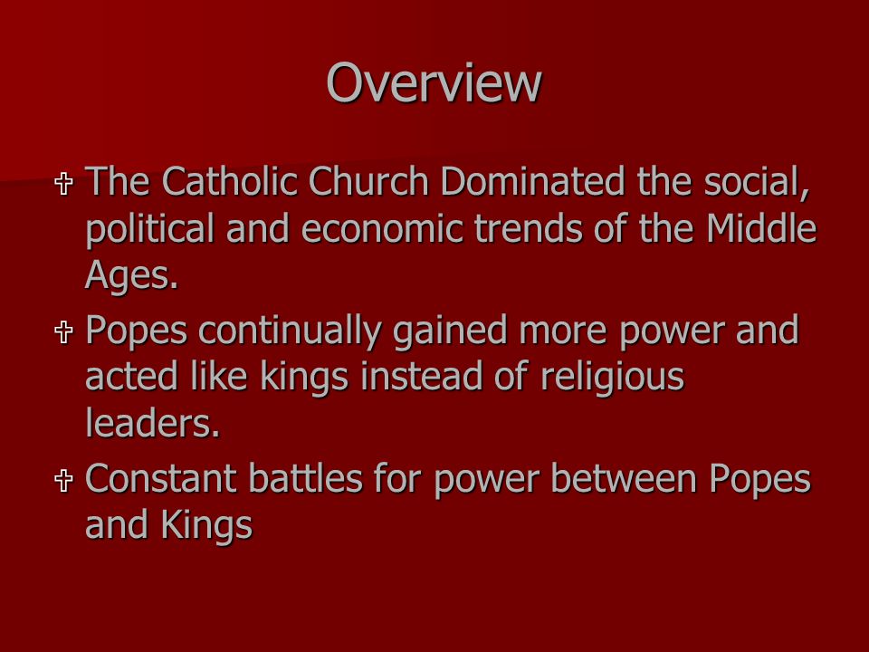 Overview  The Catholic Church Dominated the social, political and economic trends of the Middle Ages.