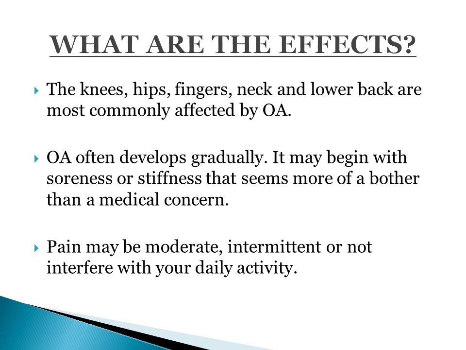  The knees, hips, fingers, neck and lower back are most commonly affected by OA.