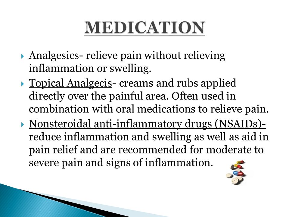  Analgesics- relieve pain without relieving inflammation or swelling.