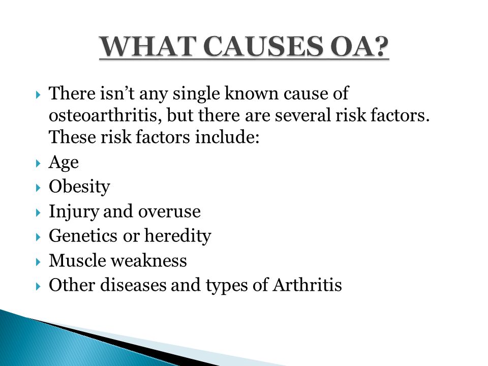  There isn’t any single known cause of osteoarthritis, but there are several risk factors.