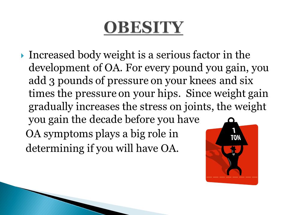  Increased body weight is a serious factor in the development of OA.
