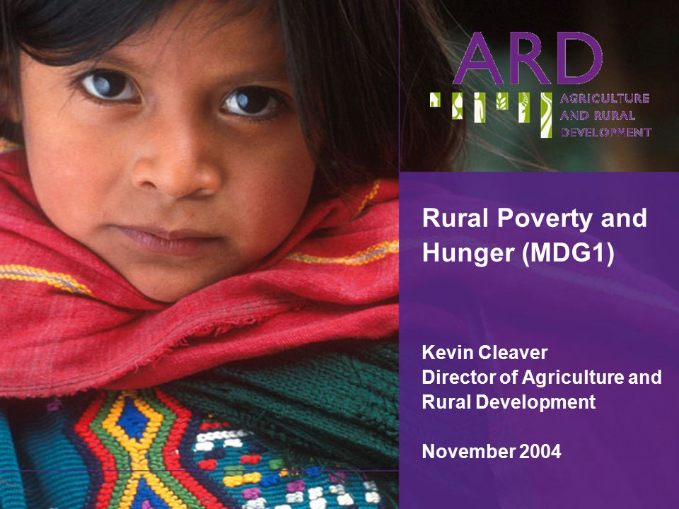 Rural Poverty and Hunger (MDG1) Kevin Cleaver Director of Agriculture and Rural Development November 2004