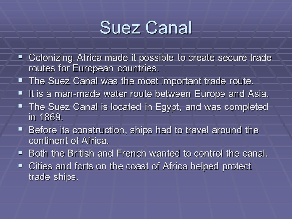 Suez Canal  Colonizing Africa made it possible to create secure trade routes for European countries.