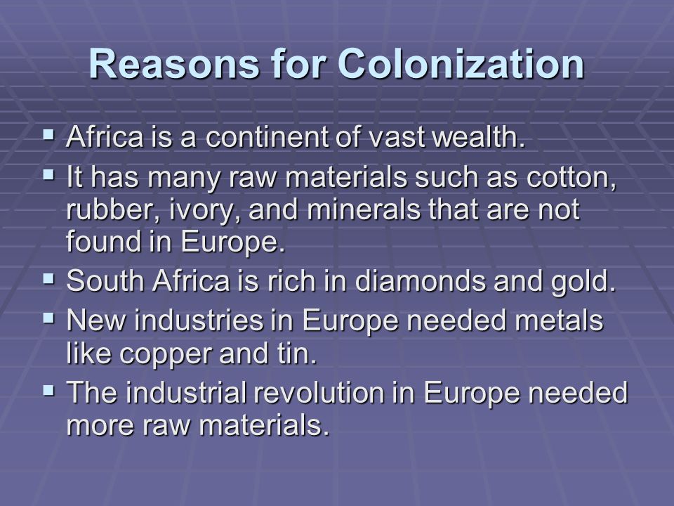 Reasons for Colonization  Africa is a continent of vast wealth.