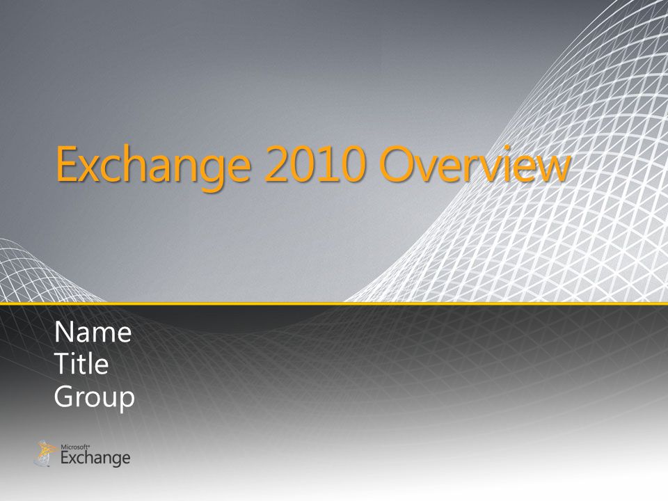 Exchange 2010 Overview Name Title Group