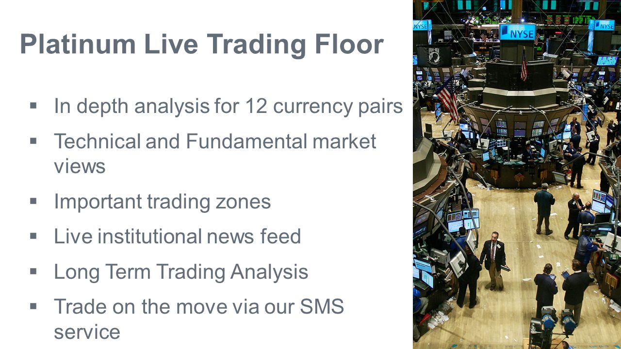 Platinum Live Trading Floor  In depth analysis for 12 currency pairs  Technical and Fundamental market views  Important trading zones  Live institutional news feed  Long Term Trading Analysis  Trade on the move via our SMS service