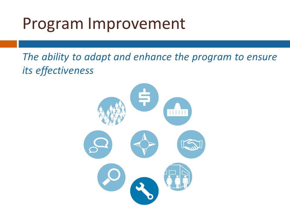 Program Improvement The ability to adapt and enhance the program to ensure its effectiveness Funding Stability Political Support Partnerships Organizational Capacity Program Improvement