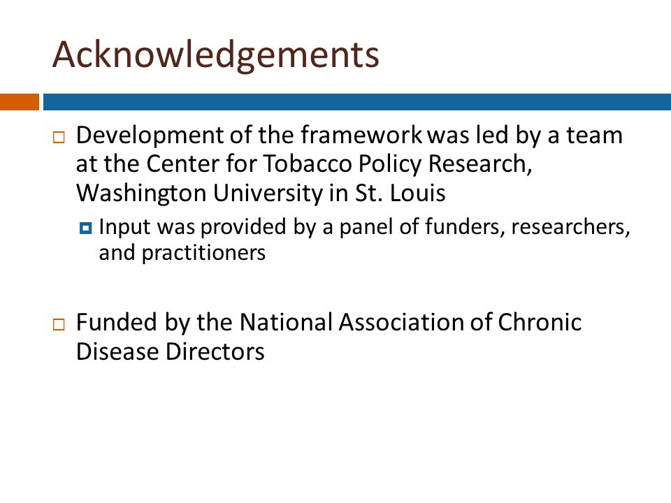 Acknowledgements  Development of the framework was led by a team at the Center for Tobacco Policy Research, Washington University in St.