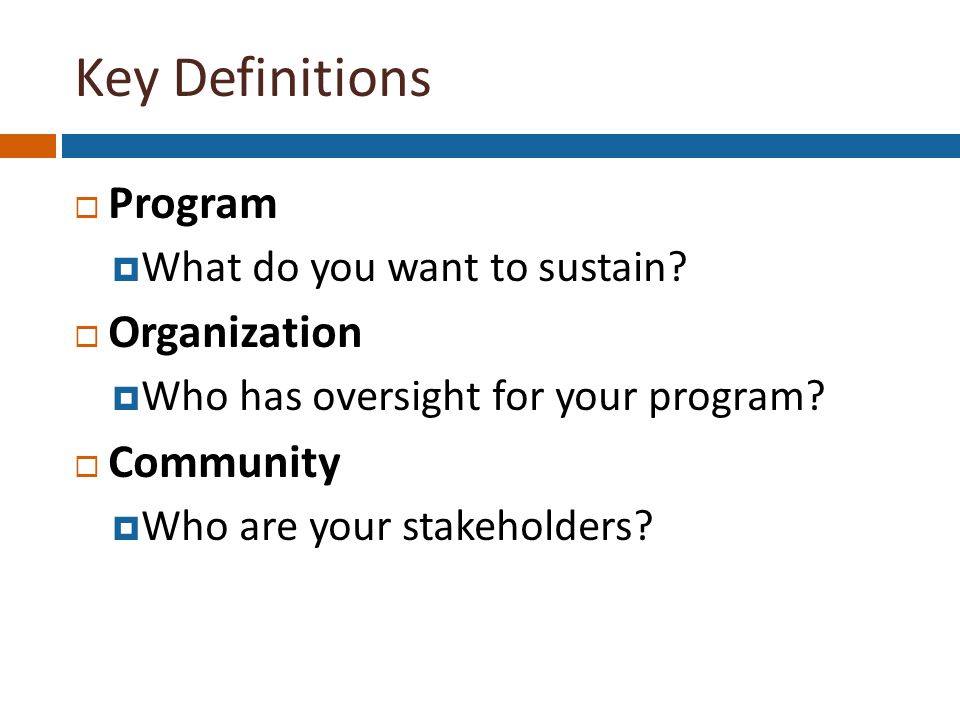 Key Definitions  Program  What do you want to sustain.