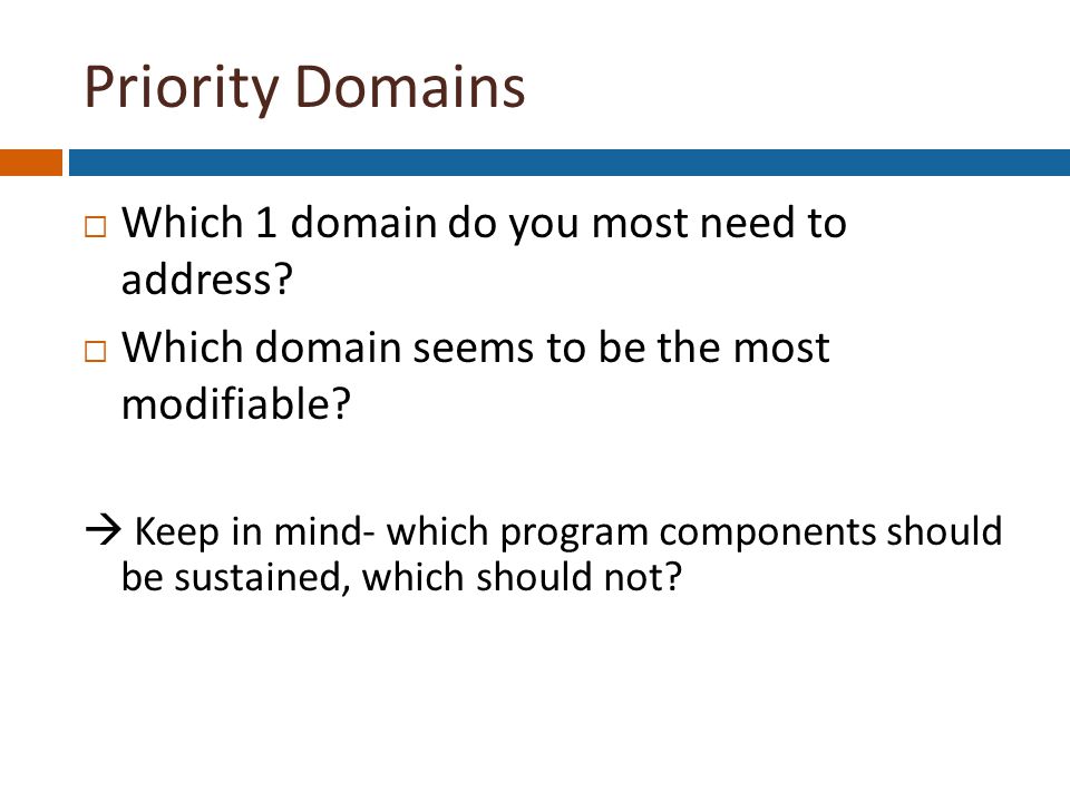 Priority Domains  Which 1 domain do you most need to address.