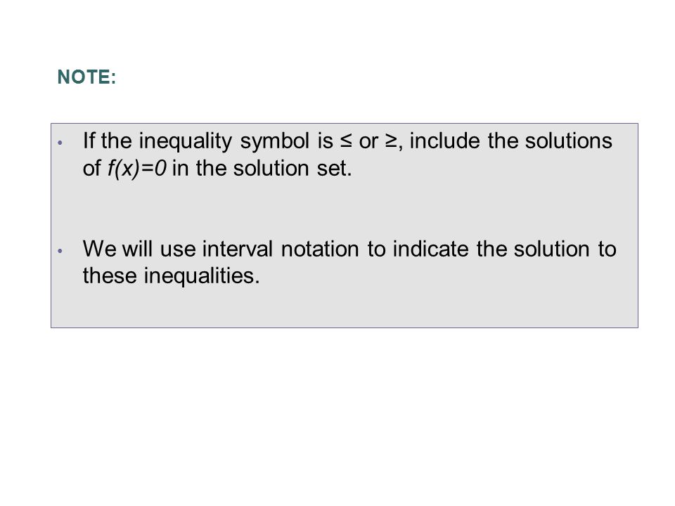 If the inequality symbol is ≤ or ≥, include the solutions of f(x)=0 in the solution set.