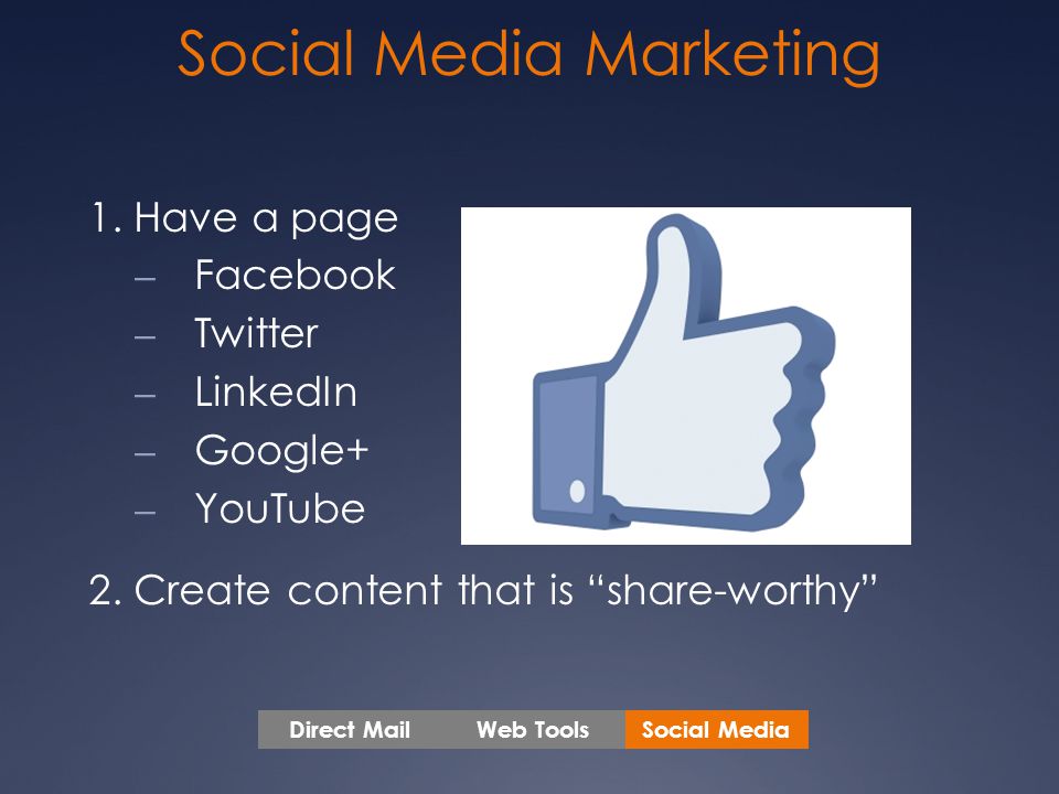 Social Media Marketing 1. Have a page – Facebook – Twitter – LinkedIn – Google+ – YouTube 2.