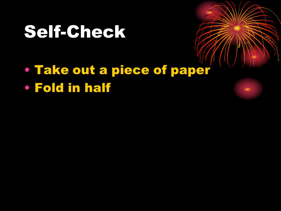 Self-Check Take out a piece of paper Fold in half