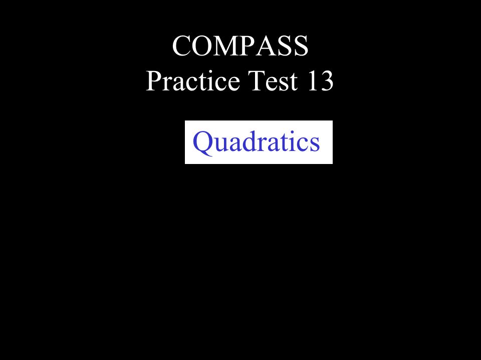 COMPASS Practice Test 13 Quadratics