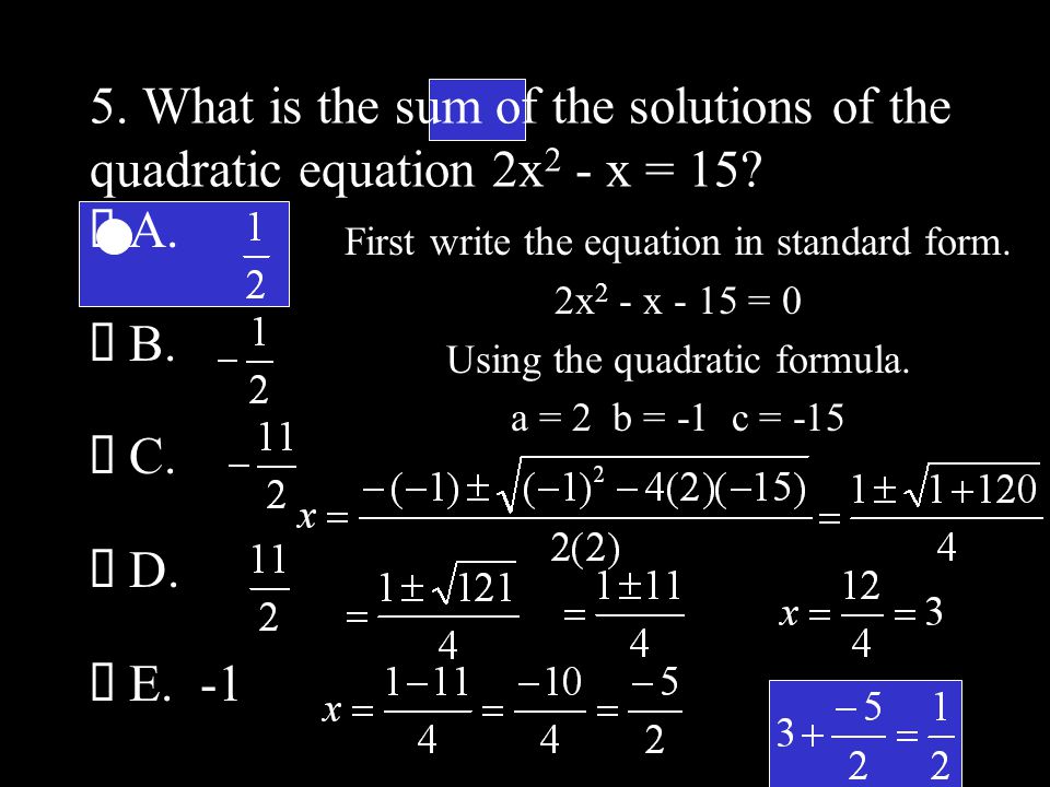5. What is the sum of the solutions of the quadratic equation 2x 2 - x = 15.