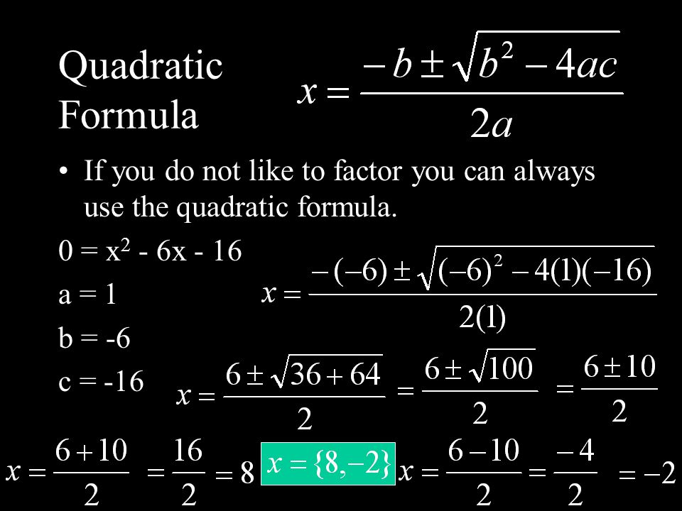 Quadratic Formula If you do not like to factor you can always use the quadratic formula.
