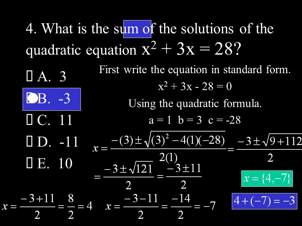 4. What is the sum of the solutions of the quadratic equation x 2 + 3x = 28.