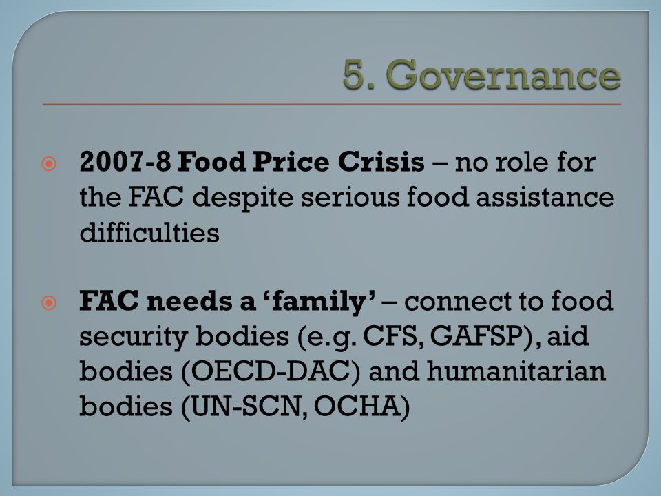  Food Price Crisis – no role for the FAC despite serious food assistance difficulties  FAC needs a ‘family’ – connect to food security bodies (e.g.